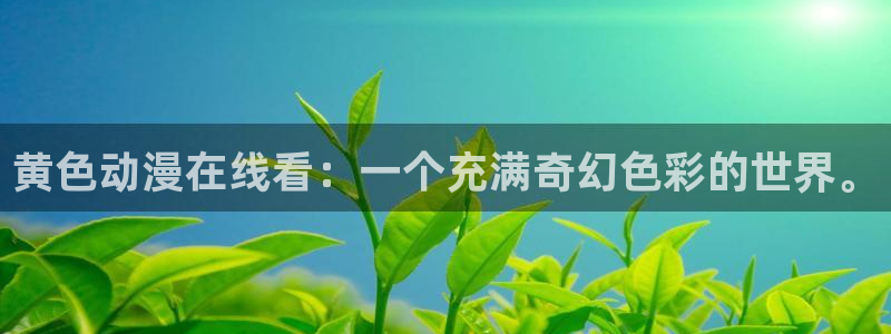 变形金刚78动漫：黄色动漫在线看：一个充满奇幻色彩的世界。